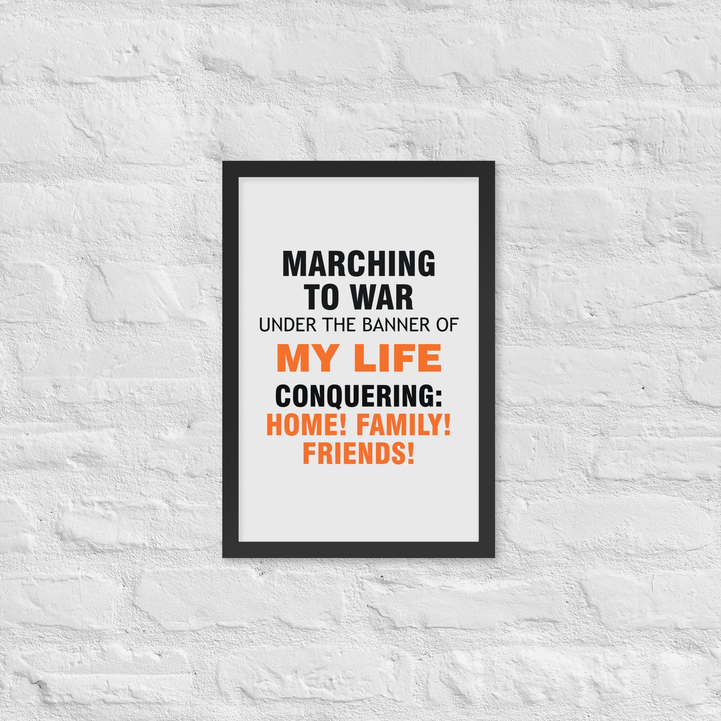 Minimalist motivational poster with black and orange typography saying “Marching to war under the banner of my life, conquering: home, family, friends.” Modern wall art for home, office, or creative space.