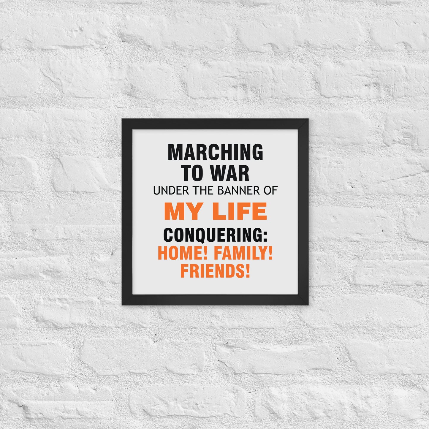 Minimalist motivational poster with black and orange typography saying “Marching to war under the banner of my life, conquering: home, family, friends.” Modern wall art for home, office, or creative space.