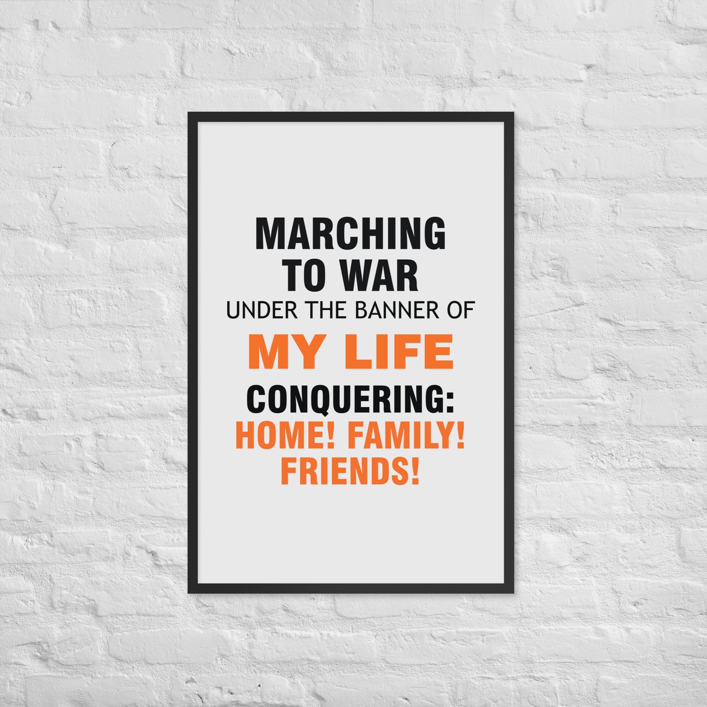 Minimalist motivational poster with black and orange typography saying “Marching to war under the banner of my life, conquering: home, family, friends.” Modern wall art for home, office, or creative space.