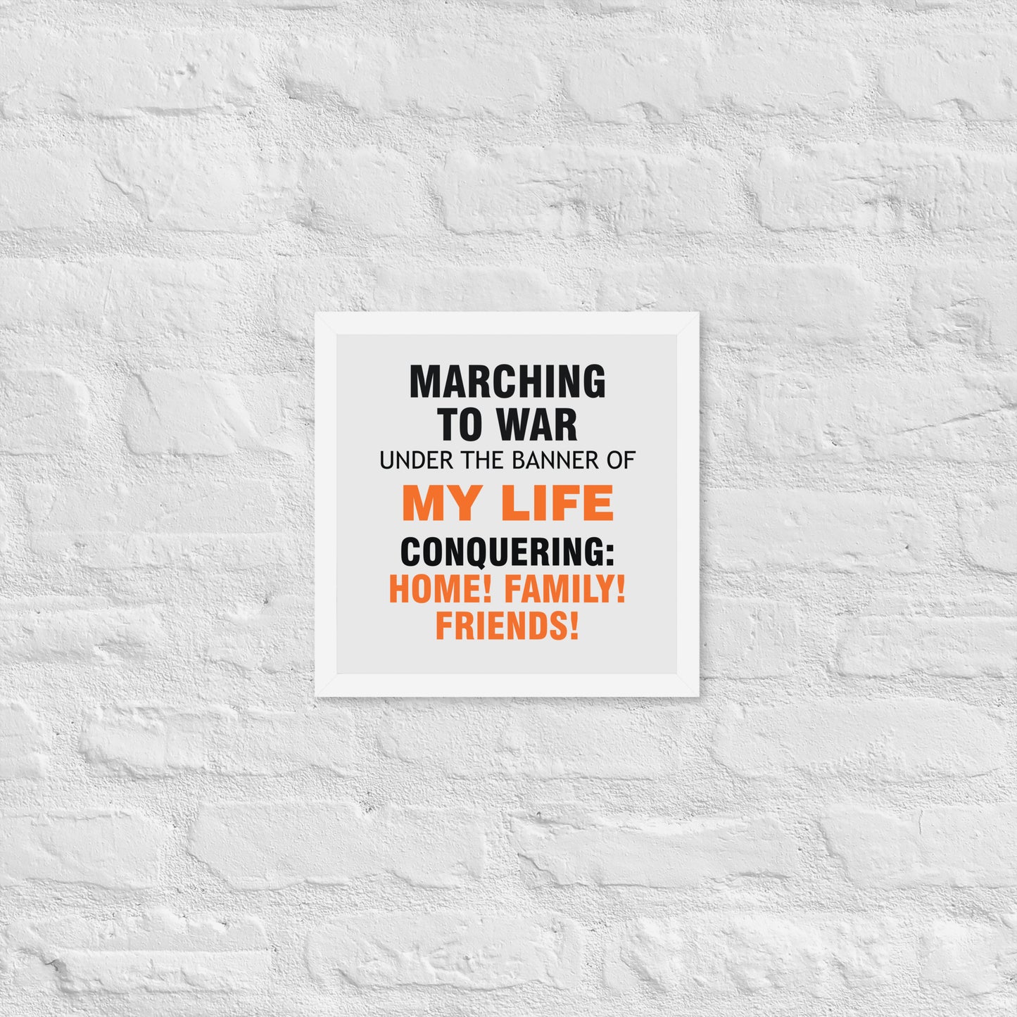 Minimalist motivational poster with black and orange typography saying “Marching to war under the banner of my life, conquering: home, family, friends.” Modern wall art for home, office, or creative space.
