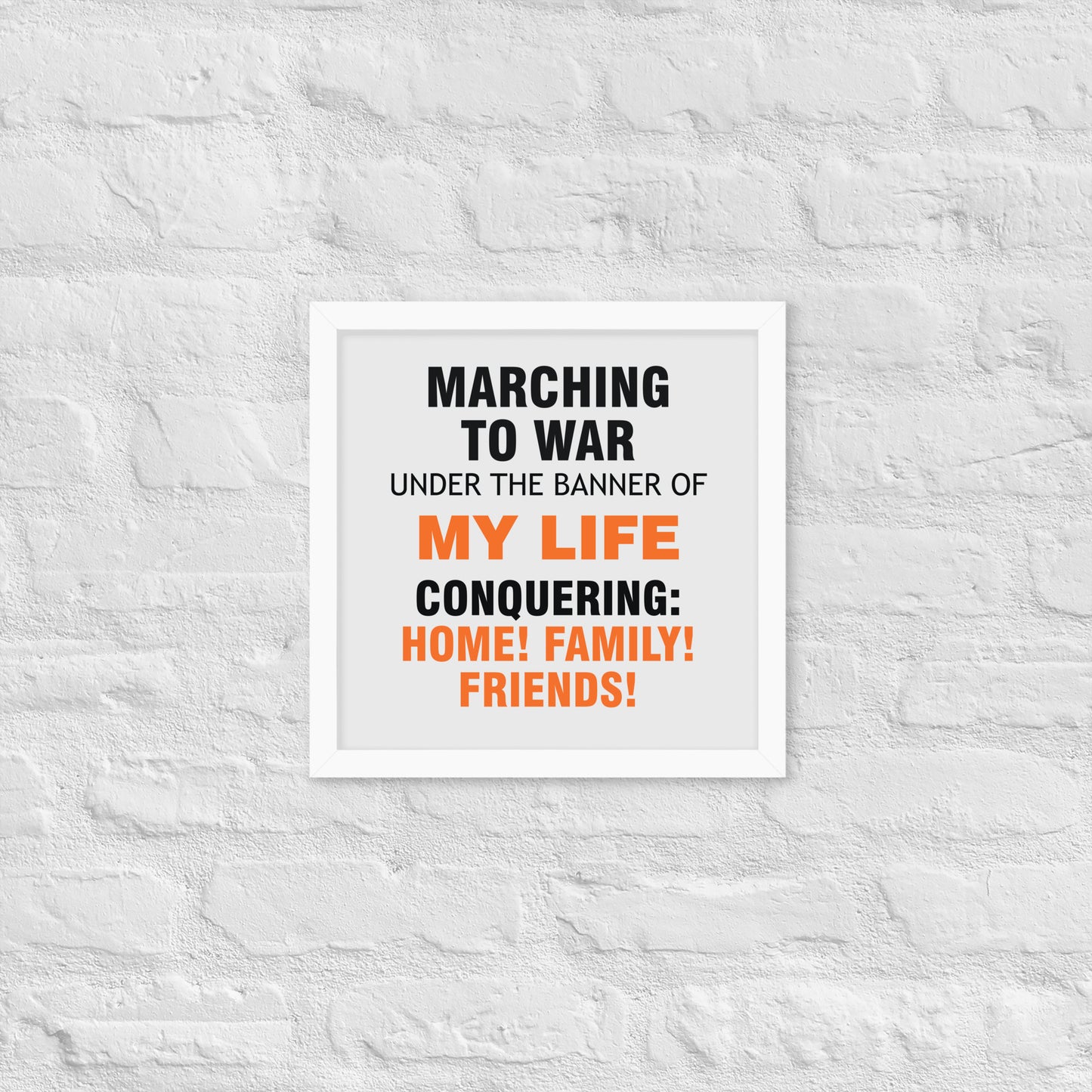 Minimalist motivational poster with black and orange typography saying “Marching to war under the banner of my life, conquering: home, family, friends.” Modern wall art for home, office, or creative space.