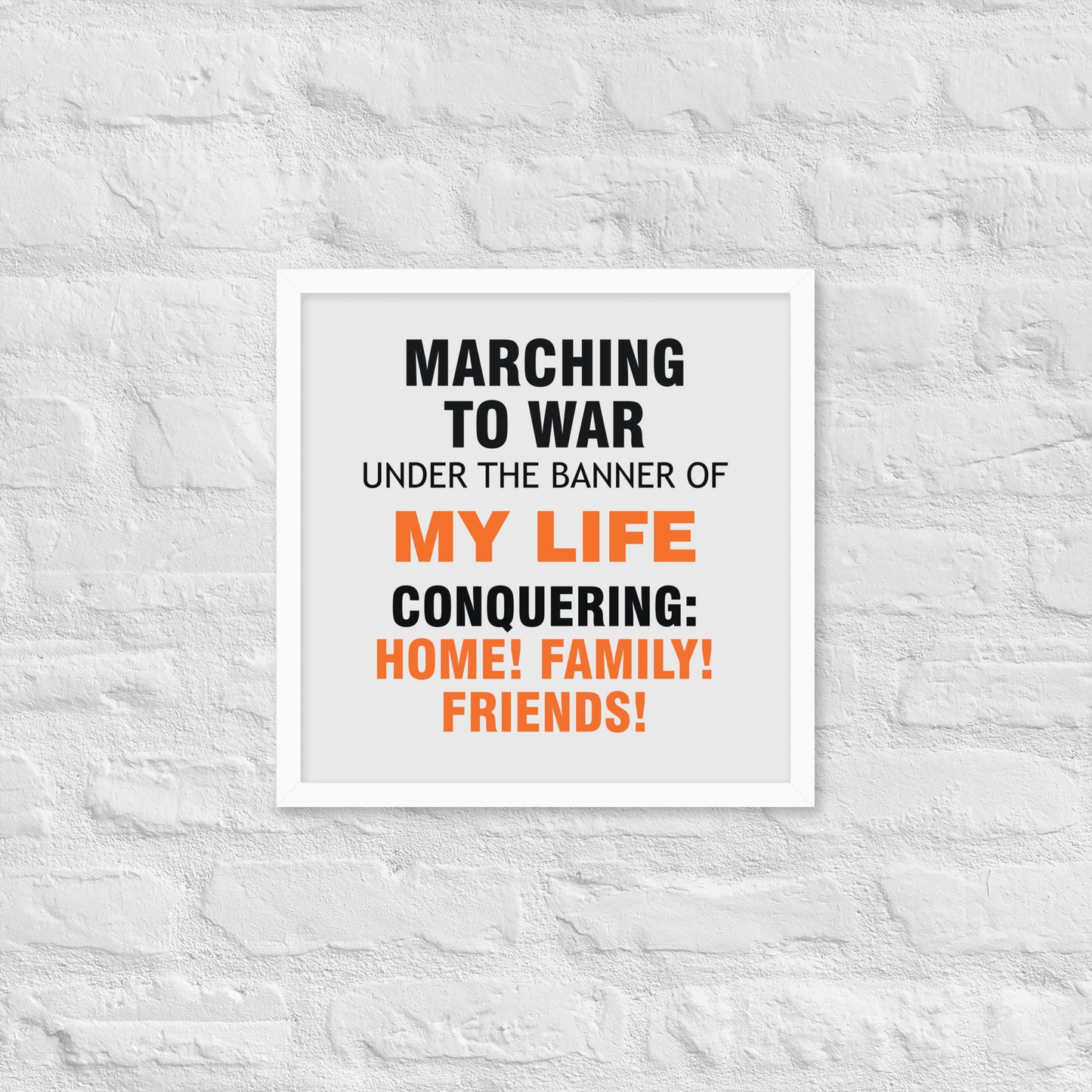 Minimalist motivational poster with black and orange typography saying “Marching to war under the banner of my life, conquering: home, family, friends.” Modern wall art for home, office, or creative space.