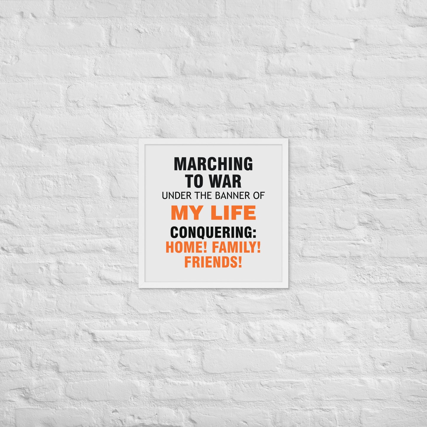 Minimalist motivational poster with black and orange typography saying “Marching to war under the banner of my life, conquering: home, family, friends.” Modern wall art for home, office, or creative space.