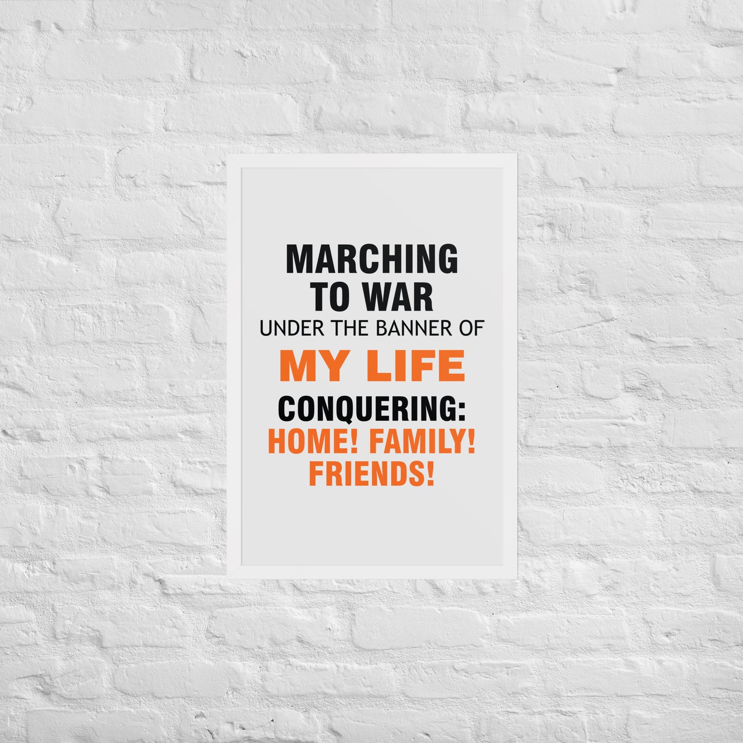 Minimalist motivational poster with black and orange typography saying “Marching to war under the banner of my life, conquering: home, family, friends.” Modern wall art for home, office, or creative space.